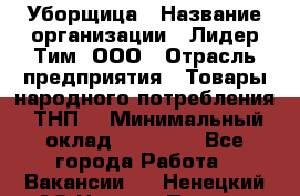 Уборщица › Название организации ­ Лидер Тим, ООО › Отрасль предприятия ­ Товары народного потребления (ТНП) › Минимальный оклад ­ 17 000 - Все города Работа » Вакансии   . Ненецкий АО,Нижняя Пеша с.